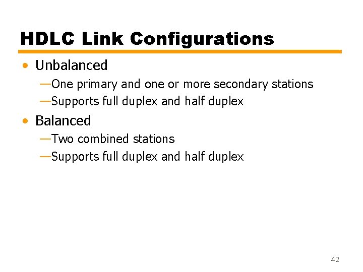 HDLC Link Configurations • Unbalanced —One primary and one or more secondary stations —Supports