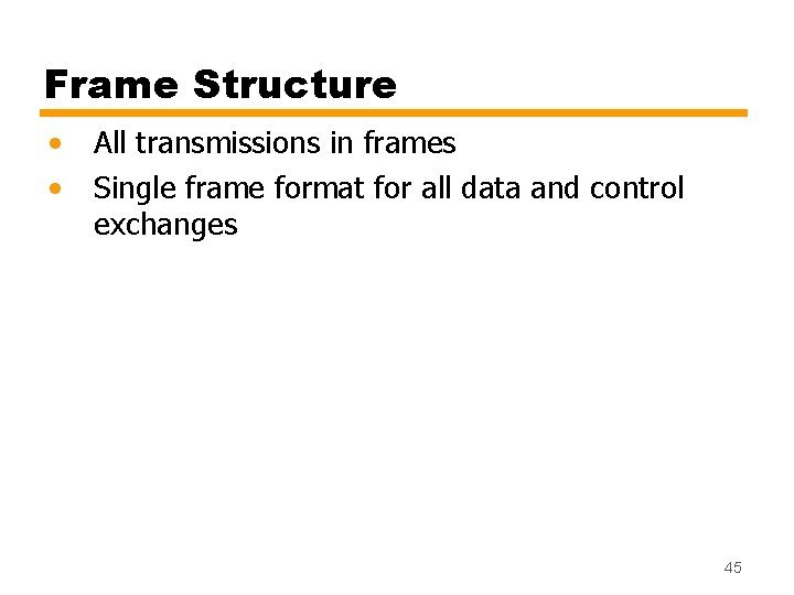 Frame Structure • • All transmissions in frames Single frame format for all data