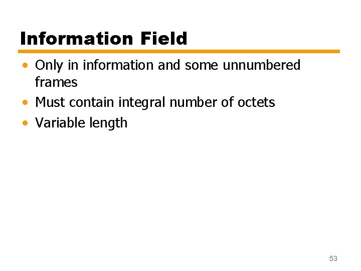 Information Field • Only in information and some unnumbered frames • Must contain integral