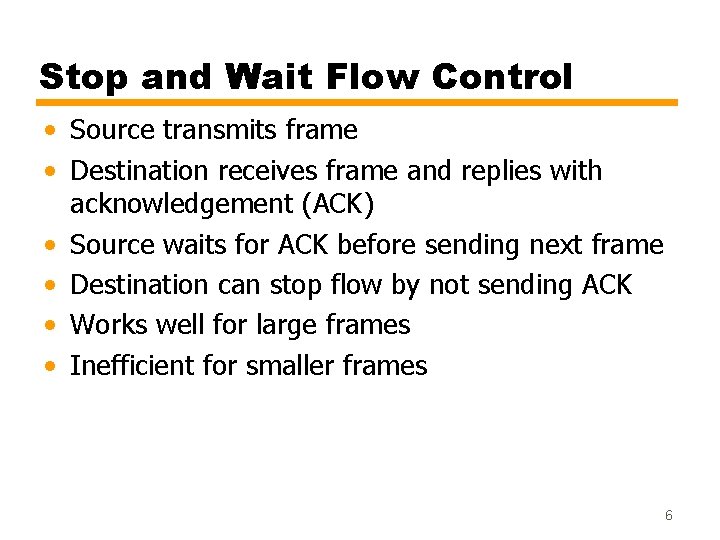 Stop and Wait Flow Control • Source transmits frame • Destination receives frame and