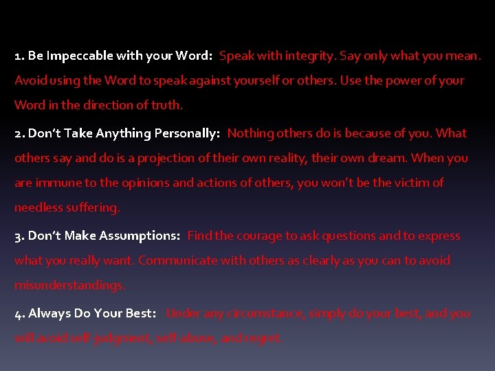 1. Be Impeccable with your Word:  Speak with integrity. Say only what you mean.