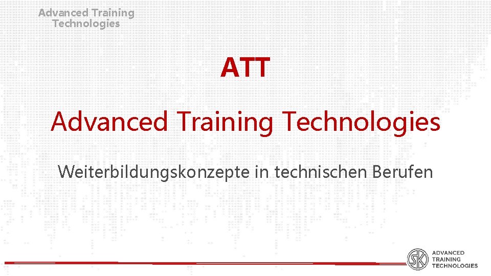 Advanced Training Technologies ATT Advanced Training Technologies Weiterbildungskonzepte in technischen Berufen 