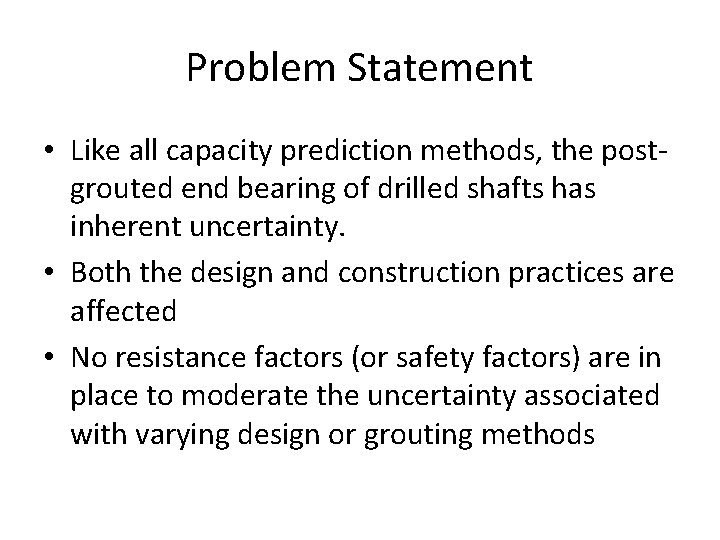 Problem Statement • Like all capacity prediction methods, the postgrouted end bearing of drilled