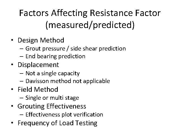 Factors Affecting Resistance Factor (measured/predicted) • Design Method – Grout pressure / side shear