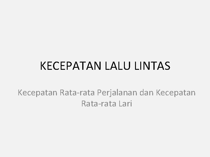 KECEPATAN LALU LINTAS Kecepatan Rata-rata Perjalanan dan Kecepatan Rata-rata Lari 