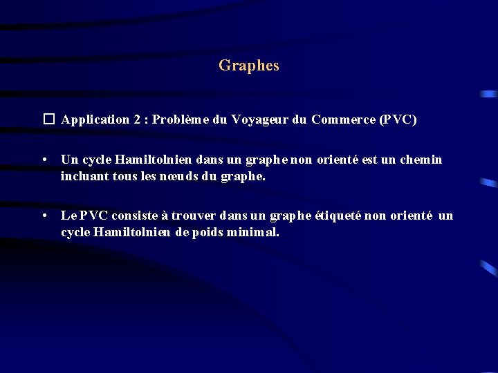 Graphes � Application 2 : Problème du Voyageur du Commerce (PVC) • Un cycle Graphes � Application 2 : Problème du Voyageur du Commerce (PVC) • Un cycle