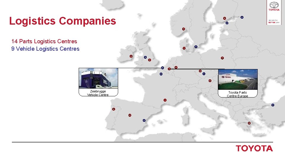 Logistics Companies 14 Parts Logistics Centres 9 Vehicle Logistics Centres Zeebrugge Vehicle Centre Toyota