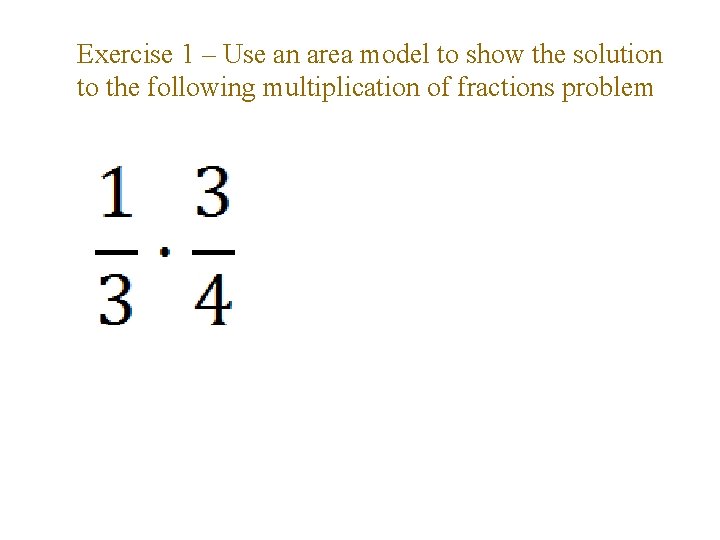 Exercise 1 – Use an area model to show the solution to the following