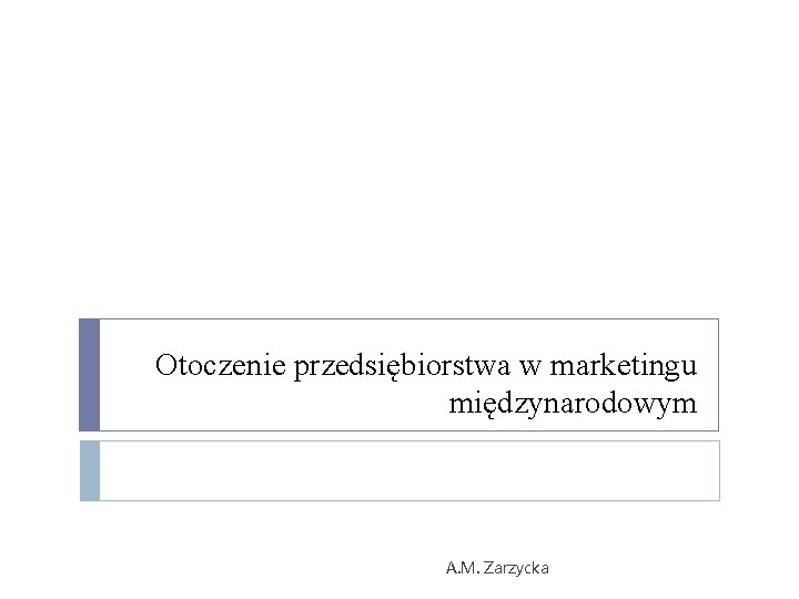 Otoczenie przedsiębiorstwa w marketingu międzynarodowym A. M. Zarzycka 