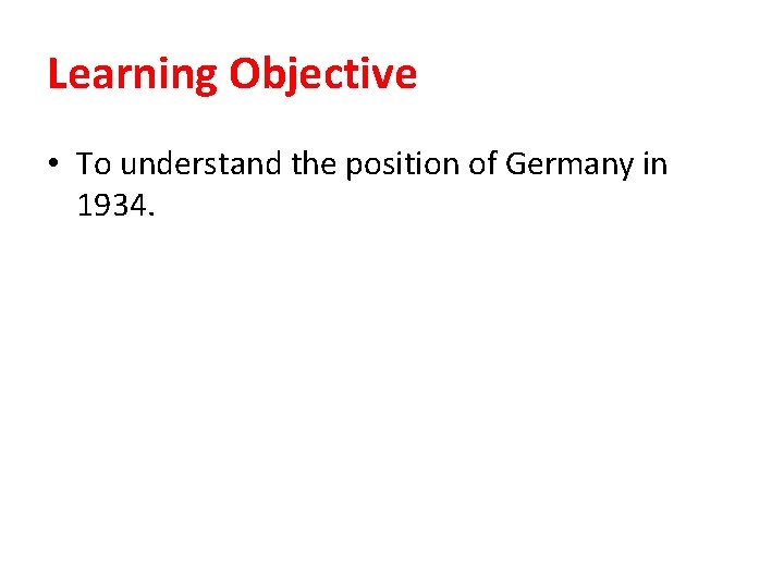 Learning Objective • To understand the position of Germany in 1934. 