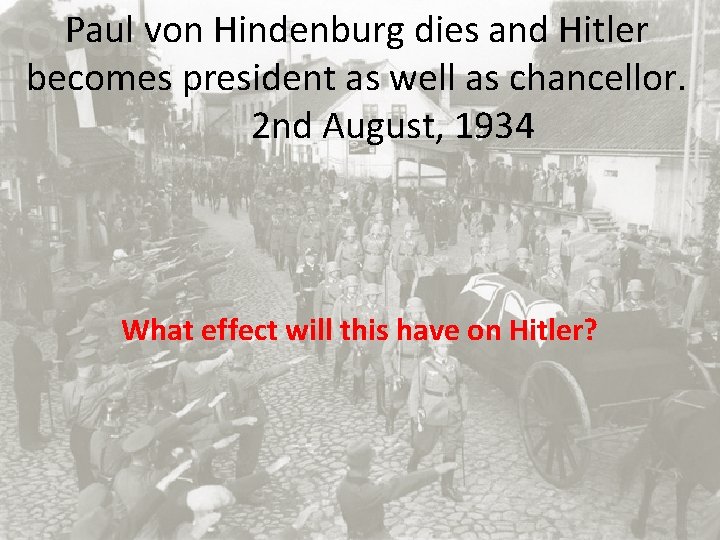 Paul von Hindenburg dies and Hitler becomes president as well as chancellor. 2 nd