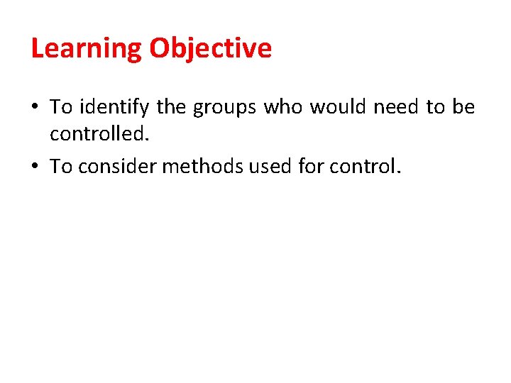 Learning Objective • To identify the groups who would need to be controlled. •