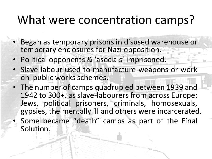 What were concentration camps? • Began as temporary prisons in disused warehouse or temporary