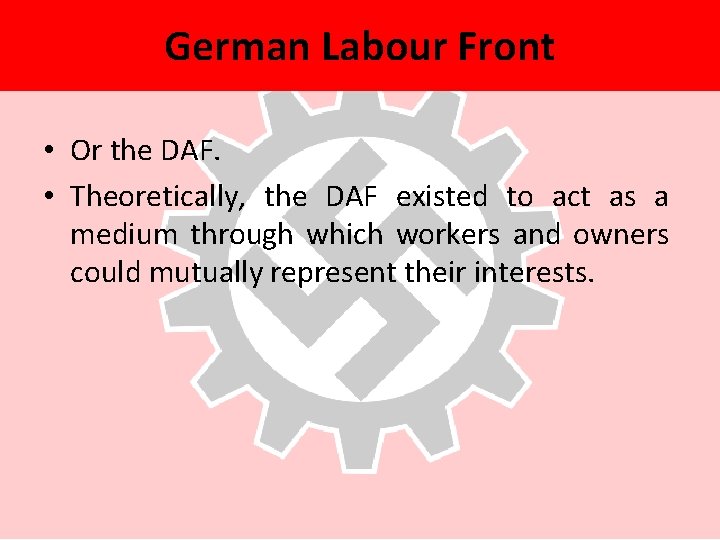 German Labour Front • Or the DAF. • Theoretically, the DAF existed to act