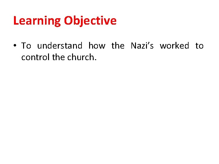 Learning Objective • To understand how the Nazi’s worked to control the church. 