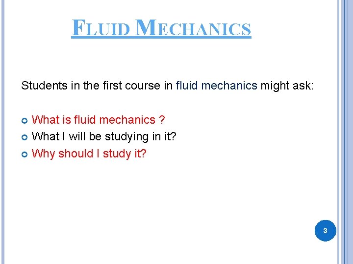 FLUID MECHANICS Students in the first course in fluid mechanics might ask: What is