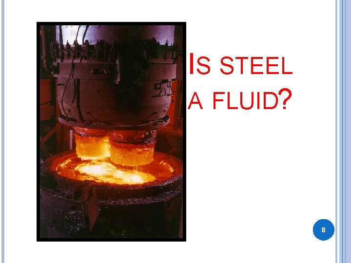 IS STEEL A FLUID? 8 