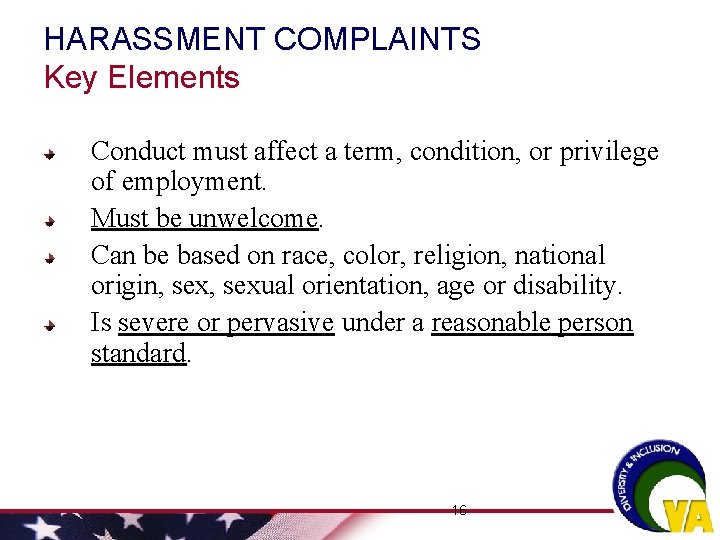 HARASSMENT COMPLAINTS Key Elements Conduct must affect a term, condition, or privilege of employment. HARASSMENT COMPLAINTS Key Elements Conduct must affect a term, condition, or privilege of employment.