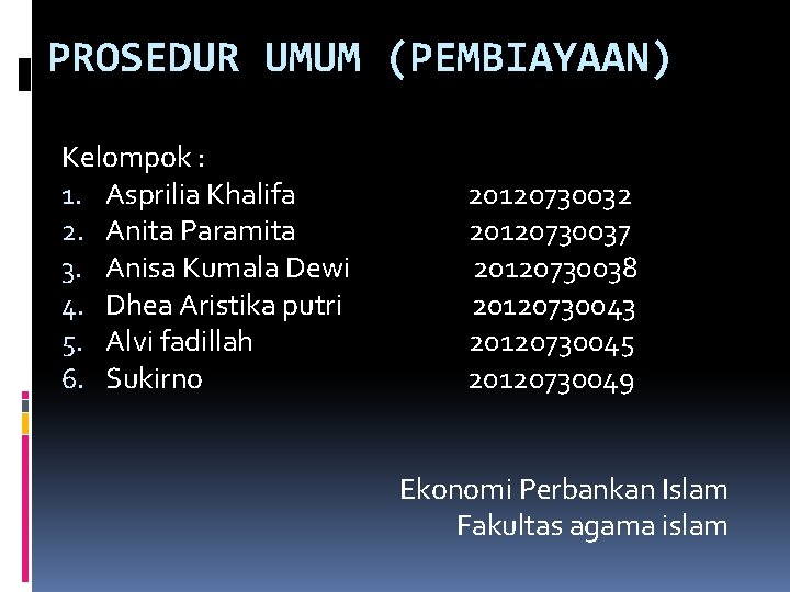 PROSEDUR UMUM (PEMBIAYAAN) Kelompok : 1. Asprilia Khalifa 20120730032 2. Anita Paramita 20120730037 3.