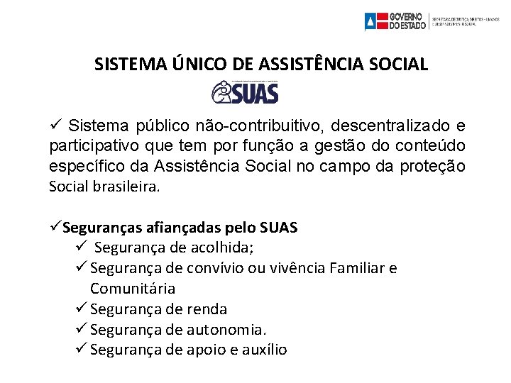 SISTEMA ÚNICO DE ASSISTÊNCIA SOCIAL Sistema público não-contribuitivo, descentralizado e participativo que tem por