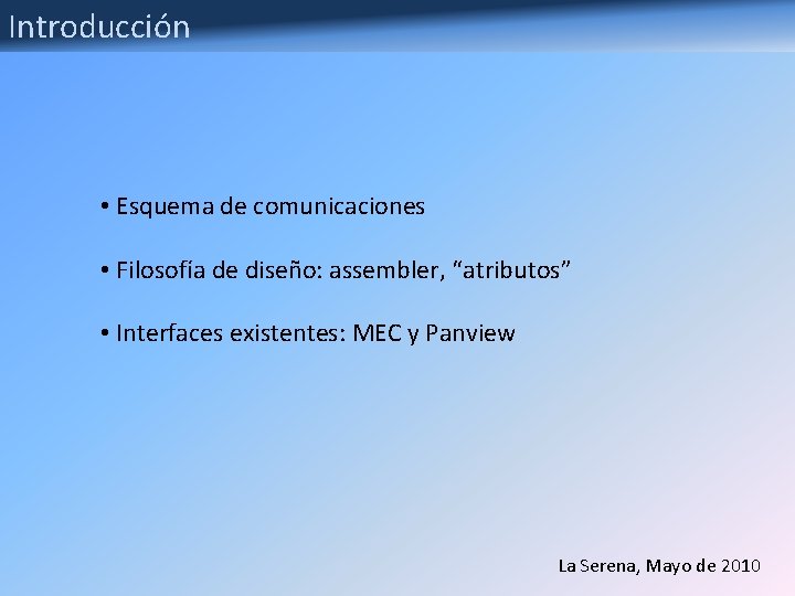 Introducción • Esquema de comunicaciones • Filosofía de diseño: assembler, “atributos” • Interfaces existentes: