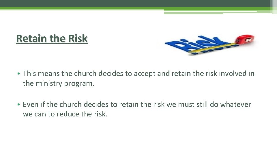 Retain the Risk • This means the church decides to accept and retain the