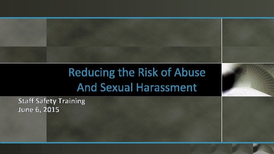 Reducing the Risk of Abuse And Sexual Harassment Staff Safety Training June 6, 2015