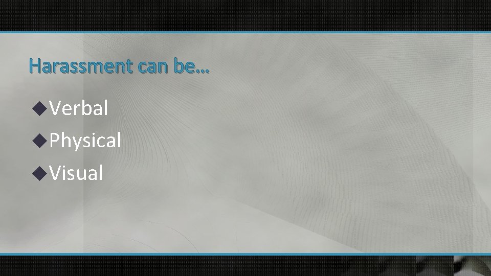 Harassment can be… u. Verbal u. Physical u. Visual 