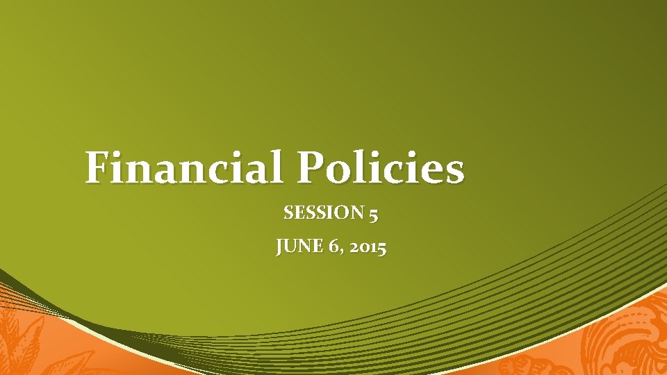 Financial Policies SESSION 5 JUNE 6, 2015 