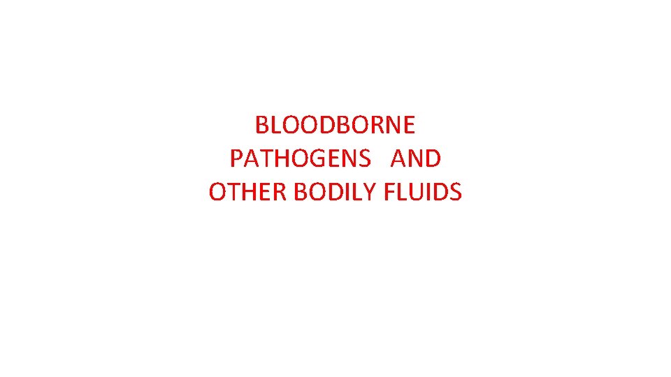 BLOODBORNE PATHOGENS AND OTHER BODILY FLUIDS 