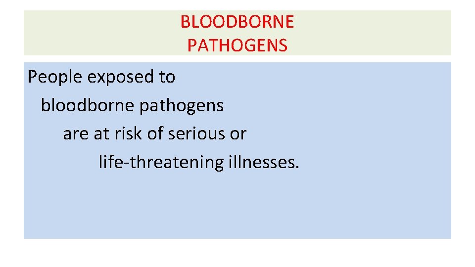 BLOODBORNE PATHOGENS People exposed to bloodborne pathogens are at risk of serious or life-threatening