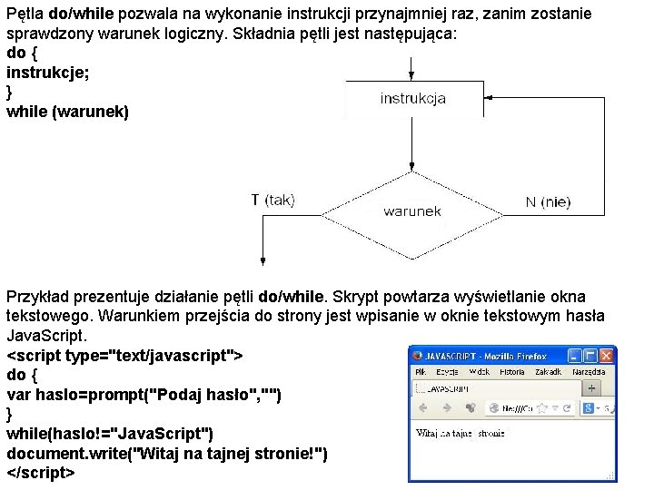 Pętla do/while pozwala na wykonanie instrukcji przynajmniej raz, zanim zostanie sprawdzony warunek logiczny. Składnia