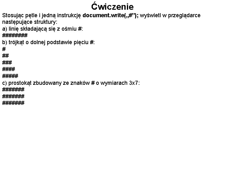 Ćwiczenie Stosując pętle i jedną instrukcję document. write(„#”); wyświetl w przeglądarce następujące struktury: a)