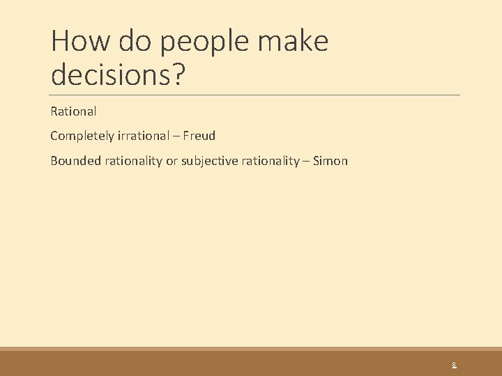 How do people make decisions? Rational Completely irrational – Freud Bounded rationality or subjective