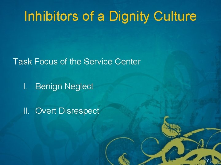 Inhibitors of a Dignity Culture Task Focus of the Service Center I. Benign Neglect