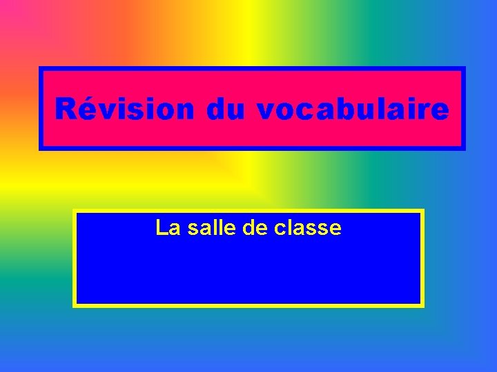 Révision du vocabulaire La salle de classe 