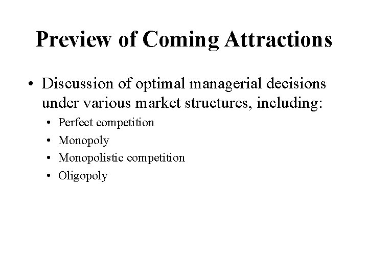 Preview of Coming Attractions • Discussion of optimal managerial decisions under various market structures,