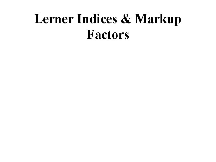 Lerner Indices & Markup Factors 