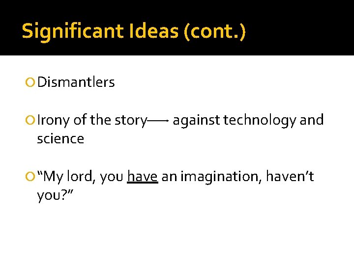 Significant Ideas (cont. ) Dismantlers Irony of the story science against technology and “My