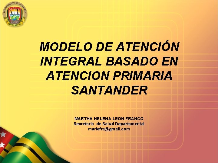 MODELO DE ATENCIÓN INTEGRAL BASADO EN ATENCION PRIMARIA SANTANDER MARTHA HELENA LEON FRANCO Secretaría