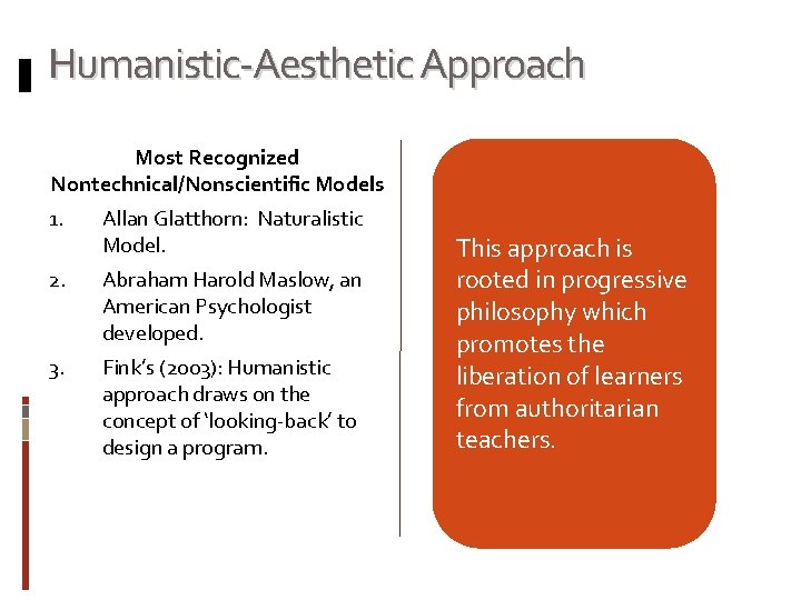 Humanistic-Aesthetic Approach Most Recognized Nontechnical/Nonscientific Models 1. Allan Glatthorn: Naturalistic Model. 2. Abraham Harold