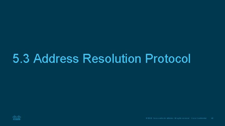 5. 3 Address Resolution Protocol © 2016 Cisco and/or its affiliates. All rights reserved.