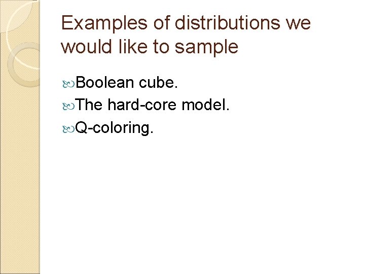 Examples of distributions we would like to sample Boolean cube. The hard-core model. Q-coloring.