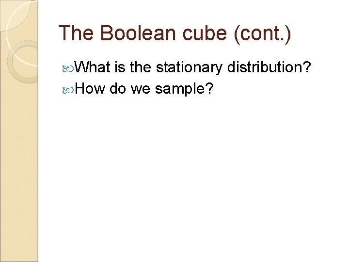 The Boolean cube (cont. ) What is the stationary distribution? How do we sample?