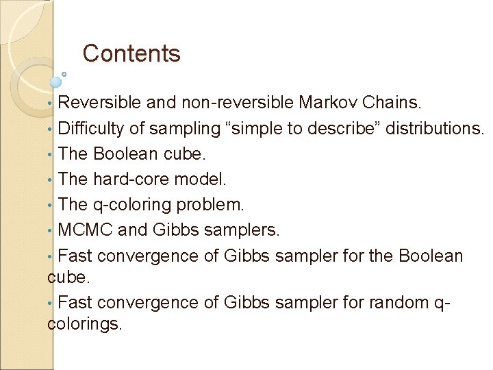 Contents • Reversible and non-reversible Markov Chains. • Difficulty of sampling “simple to describe”