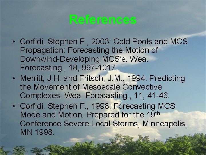 References • Corfidi, Stephen F. , 2003: Cold Pools and MCS Propagation: Forecasting the