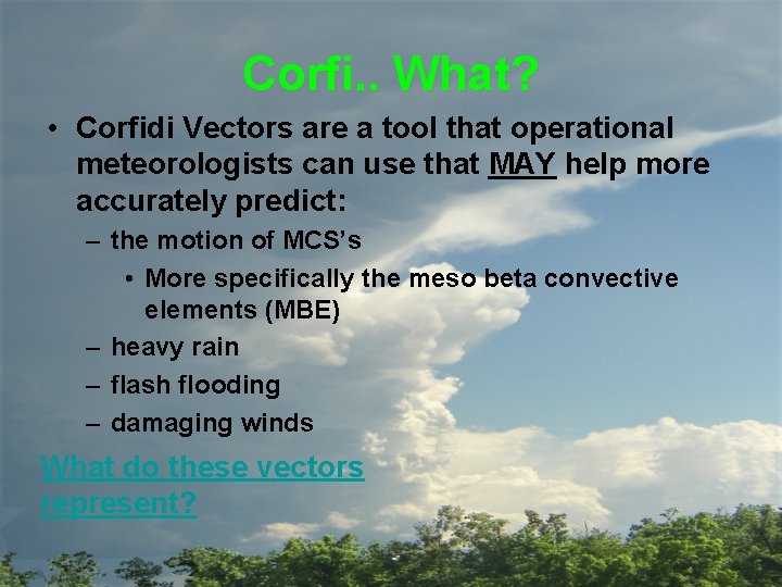 Corfi. . What? • Corfidi Vectors are a tool that operational meteorologists can use