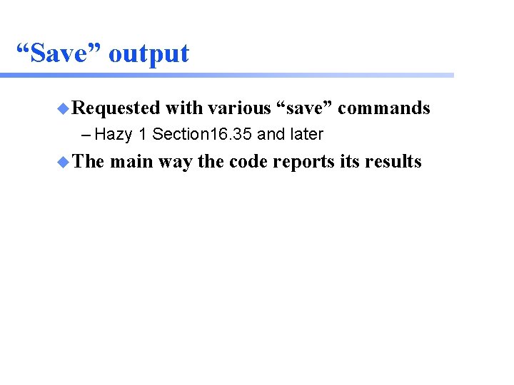 “Save” output u Requested with various “save” commands – Hazy 1 Section 16. 35