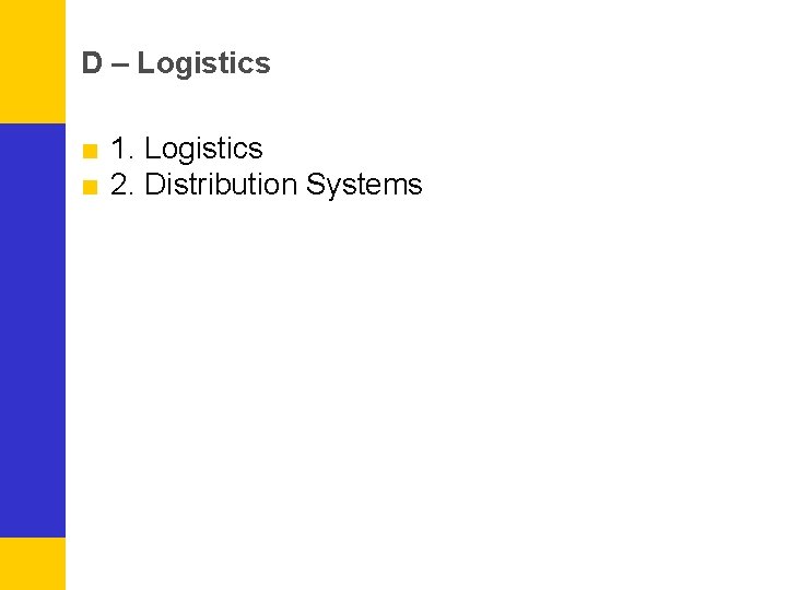 D – Logistics ■ 1. Logistics ■ 2. Distribution Systems 
