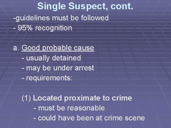 Single Suspect, cont. -guidelines must be followed - 95% recognition a. Good probable cause